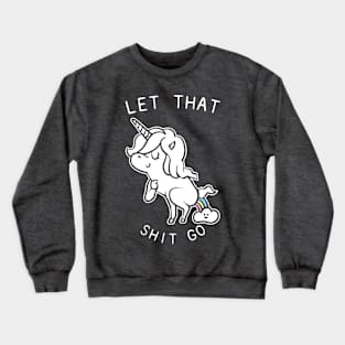 Let That Shit Go Unicorn Crewneck Sweatshirt